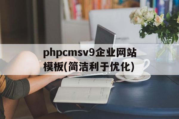 关于phpcmsv9企业网站模板(简洁利于优化)的信息