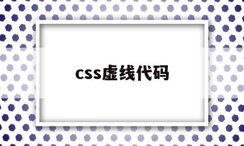 css虚线代码(css中虚线代码)