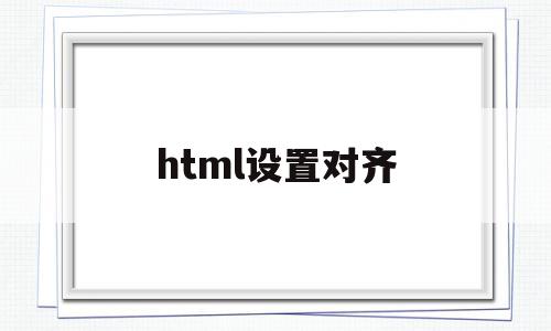 html设置对齐(html的对齐属性)