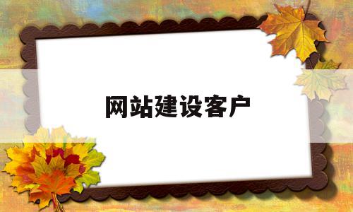 网站建设客户(网站建设客户开发方案)