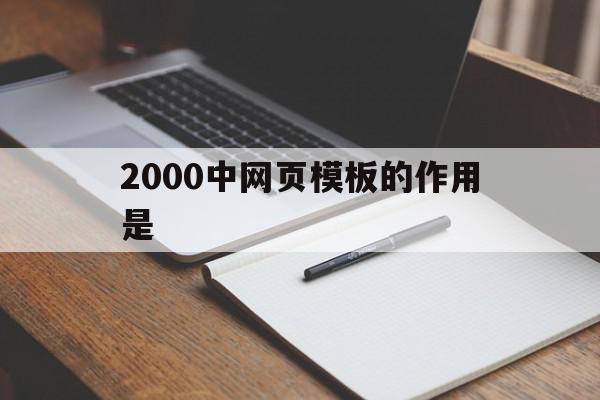 2000中网页模板的作用是(简述网页设计中模板的主要作用)