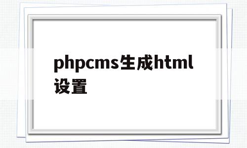 包含phpcms生成html设置的词条