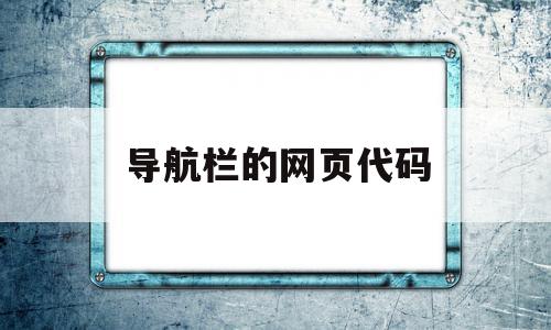 导航栏的网页代码(导航栏带按钮html网页制作)