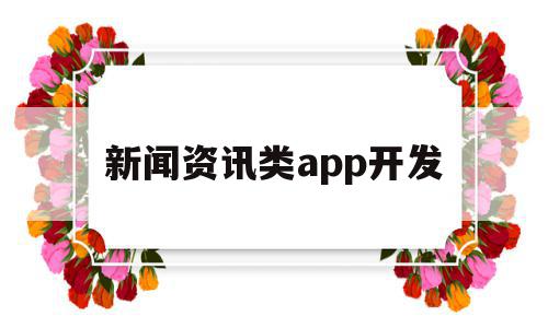 新闻资讯类app开发(新闻资讯类app的运营主体包括)