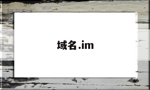 域名.im(域名io为啥更贵)