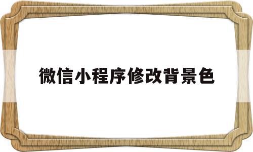 微信小程序修改背景色(微信小程序整个背景设置颜色),微信小程序修改背景色(微信小程序整个背景设置颜色),微信小程序修改背景色,信息,微信,APP,第1张