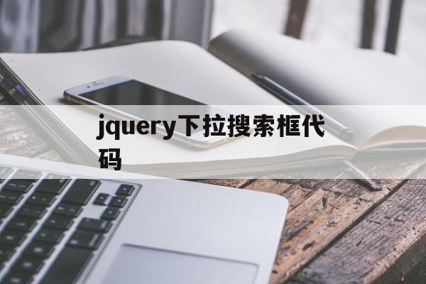 jquery下拉搜索框代码(jquery给下拉框添加选项)