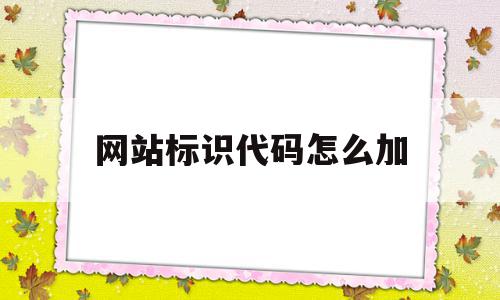 网站标识代码怎么加(网站标识代码怎么加符号)