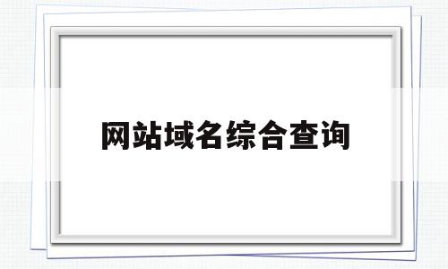 网站域名综合查询(查网站域名信息查询)