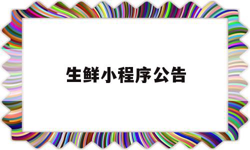 生鲜小程序公告(生鲜配送小程序开发)