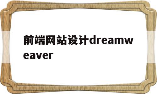 包含前端网站设计dreamweaver的词条