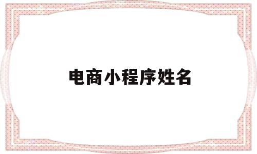 电商小程序姓名(电商小程序姓名怎么改),电商小程序姓名(电商小程序姓名怎么改),电商小程序姓名,视频,账号,微信,第1张