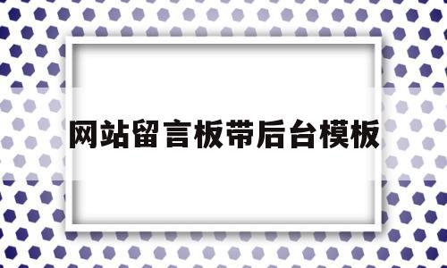 网站留言板带后台模板(网站留言板html前端)