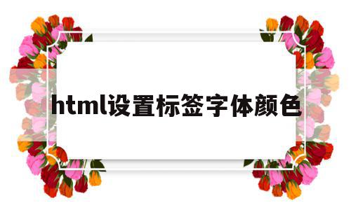 html设置标签字体颜色(html中字体颜色怎么设置),html设置标签字体颜色(html中字体颜色怎么设置),html设置标签字体颜色,信息,浏览器,html,第1张