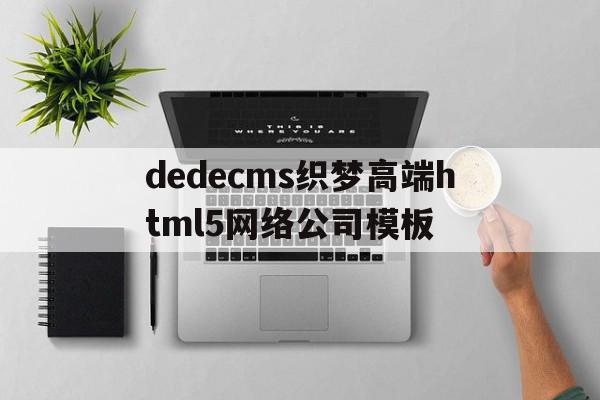 包含dedecms织梦高端html5网络公司模板的词条