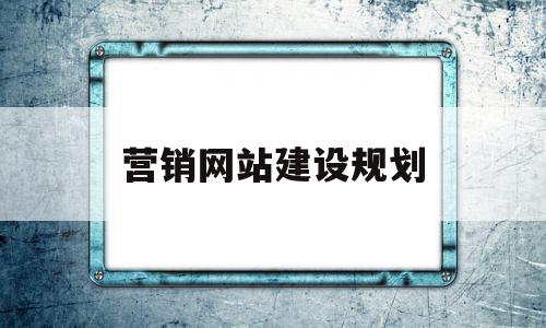 营销网站建设规划(营销型网站建设策划书)