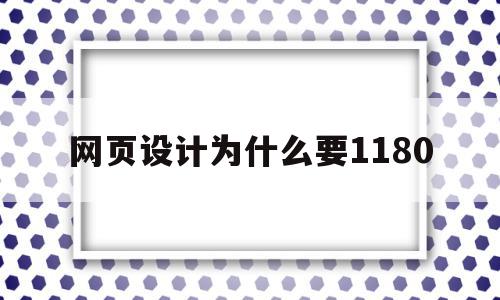 网页设计为什么要1180(网页设计为什么要做这个网站)