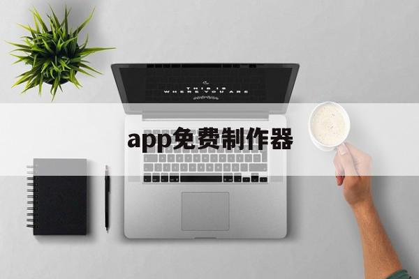 app免费制作器(app免费制作软件)