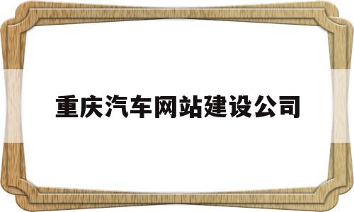 重庆汽车网站建设公司(重庆汽车网站建设公司电话)