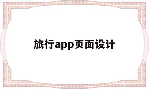 旅行app页面设计(旅行app页面设计图片),旅行app页面设计(旅行app页面设计图片),旅行app页面设计,文章,百度,APP,第1张