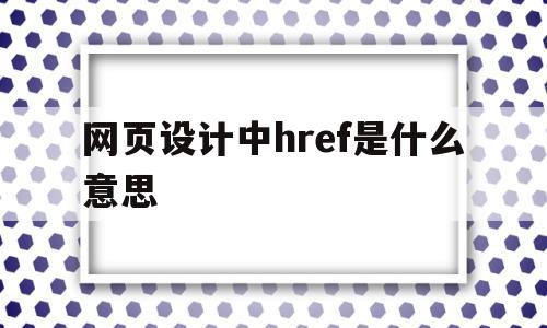 网页设计中href是什么意思(网页设计中href是什么意思啊),网页设计中href是什么意思(网页设计中href是什么意思啊),网页设计中href是什么意思,源码,百度,浏览器,第1张