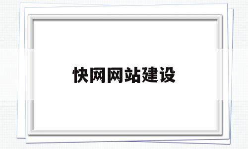 快网网站建设(快网网站建设方案),快网网站建设(快网网站建设方案),快网网站建设,信息,营销,模板,第1张