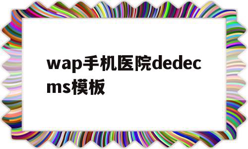 wap手机医院dedecms模板的简单介绍