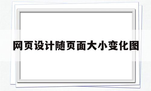 网页设计随页面大小变化图(网页设计随页面大小变化图片)