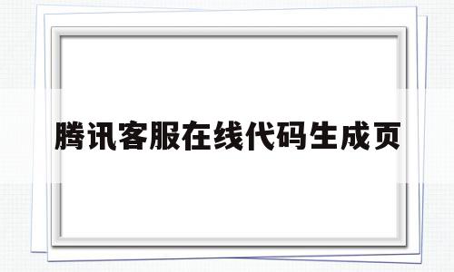 腾讯客服在线代码生成页(腾讯客服产品专区网站http),腾讯客服在线代码生成页(腾讯客服产品专区网站http),腾讯客服在线代码生成页,信息,源码,微信,第1张