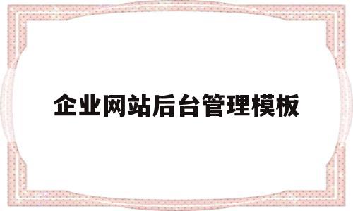 企业网站后台管理模板(企业网站管理系统怎么操作),企业网站后台管理模板(企业网站管理系统怎么操作),企业网站后台管理模板,百度,浏览器,模板,第1张