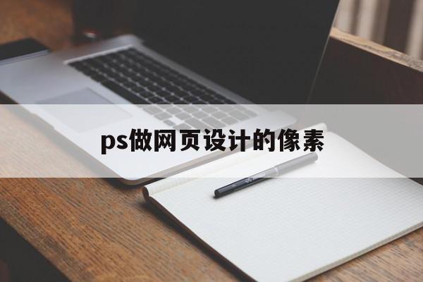 ps做网页设计的像素(ps做网站尺寸多少像素)