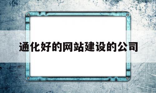 通化好的网站建设的公司(通化网站推广)