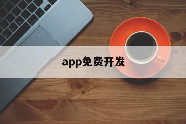 app免费开发(app开发免费下载)