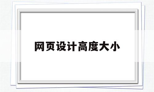 网页设计高度大小(网页设计高度大小怎么调整),网页设计高度大小(网页设计高度大小怎么调整),网页设计高度大小,浏览器,html,导航,第1张