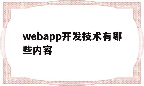 webapp开发技术有哪些内容(web应用开发主要是开发什么内容)