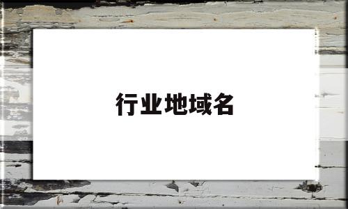 行业地域名(地域行业或序号是什么意思)