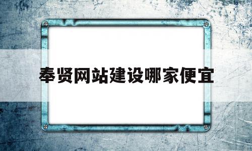 奉贤网站建设哪家便宜的简单介绍