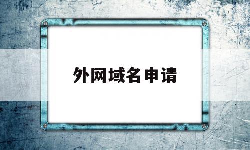 外网域名申请(外网域名如何设置),外网域名申请(外网域名如何设置),外网域名申请,信息,免费,二级域名,第1张