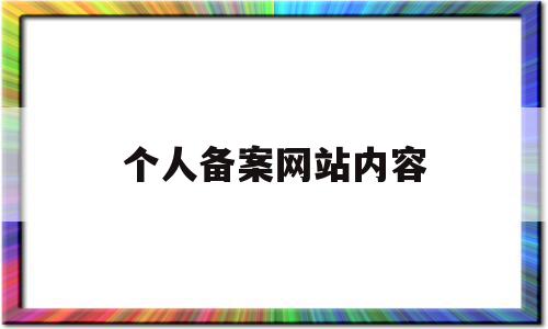 个人备案网站内容(个人备案网站内容怎么写),个人备案网站内容(个人备案网站内容怎么写),个人备案网站内容,信息,百度,微信,第1张