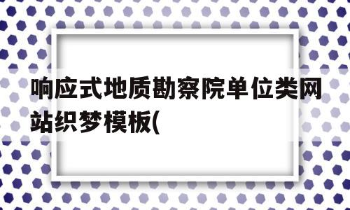 包含响应式地质勘察院单位类网站织梦模板(的词条