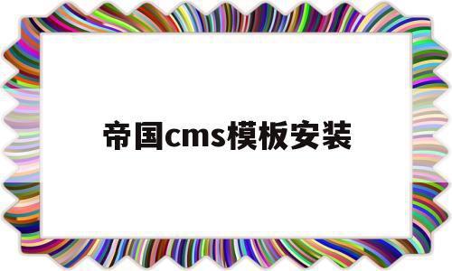 帝国cms模板安装(帝国cms模板安装视频)