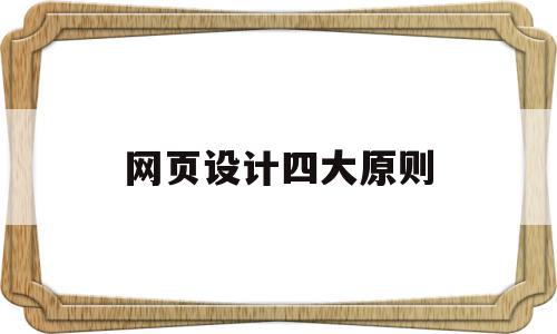 网页设计四大原则(网页设计四大原则是什么)