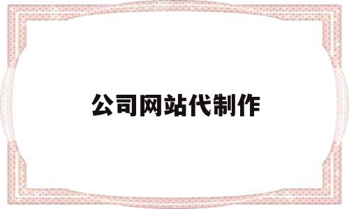 公司网站代制作(做网站制作的公司),公司网站代制作(做网站制作的公司),公司网站代制作,信息,百度,账号,第1张