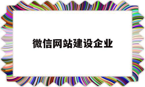 微信网站建设企业(微信微网站开发教程)