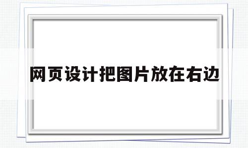 网页设计把图片放在右边(网页设计怎么把图片放右边),网页设计把图片放在右边(网页设计怎么把图片放右边),网页设计把图片放在右边,浏览器,html,html代码,第1张