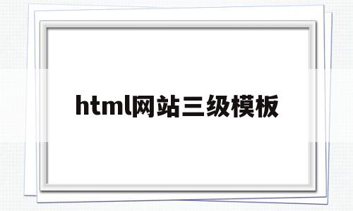 html网站三级模板(网页设计三级页面怎么做)