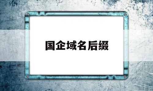 国企域名后缀(域名中后缀gov),国企域名后缀(域名中后缀gov),国企域名后缀,第1张