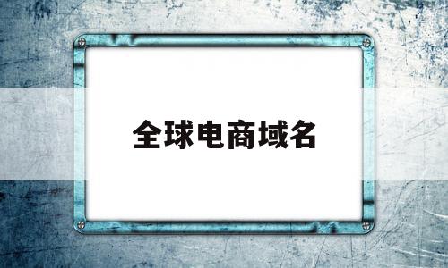 全球电商域名(全球主流电商平台)