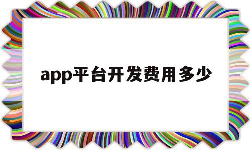 app平台开发费用多少(开发app所需的各种费用)