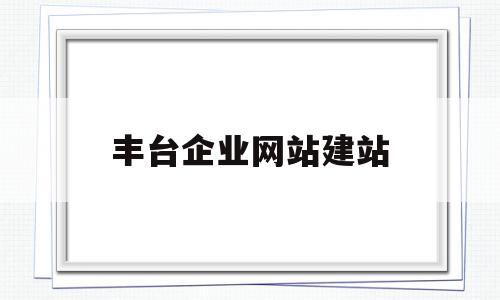 丰台企业网站建站(丰台企业网站建站费用),丰台企业网站建站(丰台企业网站建站费用),丰台企业网站建站,营销,模板,科技,第1张